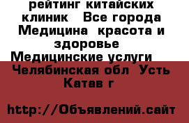 рейтинг китайских клиник - Все города Медицина, красота и здоровье » Медицинские услуги   . Челябинская обл.,Усть-Катав г.